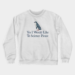 Yes I would like to science please,yes I would like to science please penguin Crewneck Sweatshirt